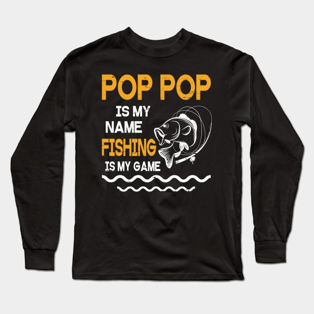Pop Pop Is My Name Fishing Is My Game Happy Father Parent July 4th Summer Vacation Day Fishers Long Sleeve T-Shirt by DainaMotteut